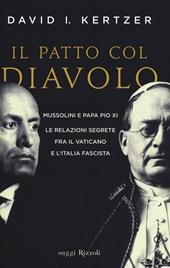 Il patto col diavolo. Mussolini e papa Pio XI. Le relazioni segrete fra il Vaticano e l'Italia fascista