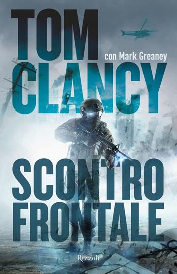 Scontro frontale - Tom Clancy, Mark Greaney - Libro Rizzoli 2014, Rizzoli best | Libraccio.it