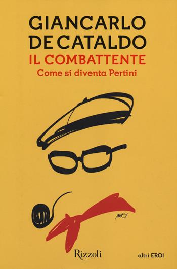 Il combattente. Come si diventa Pertini - Giancarlo De Cataldo - Libro Rizzoli 2014, La Scala altri eroi | Libraccio.it