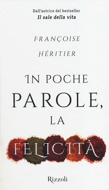 In poche parole, la felicità - Françoise Héritier - Libro Rizzoli 2014, Saggi stranieri | Libraccio.it