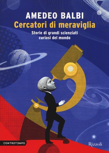 Cercatori di meraviglia. Storie di grandi scienziati curiosi del mondo - Amedeo Balbi - Libro Rizzoli 2014, Controtempo | Libraccio.it