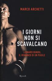 I giorni non si scavalcano. Leonard Bundu, il romanzo di un pugile