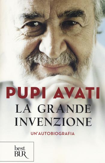 La grande invenzione. Un'autobiografia - Pupi Avati - Libro Rizzoli 2014, BUR Best BUR | Libraccio.it