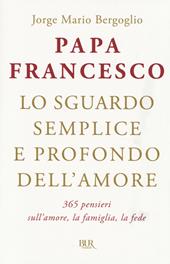 Lo sguardo semplice e profondo dell'amore. 365 pensieri sull'amore, la famiglia, la fede