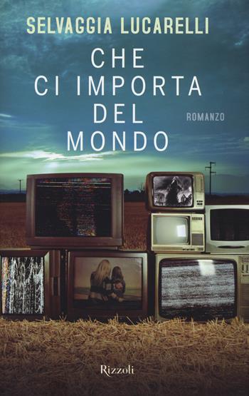 Che ci importa del mondo - Selvaggia Lucarelli - Libro Rizzoli 2014 | Libraccio.it