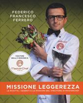 Missione leggerezza. Le ricette, i segreti e le passioni del vincitore di Masterchef. Ediz. illustrata