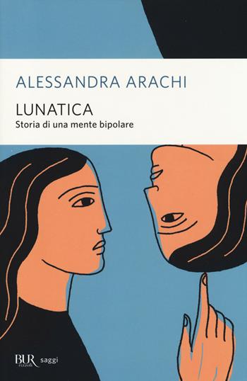Lunatica. Storia di una mente bipolare - Alessandra Arachi - Libro Rizzoli 2014, BUR Saggi | Libraccio.it