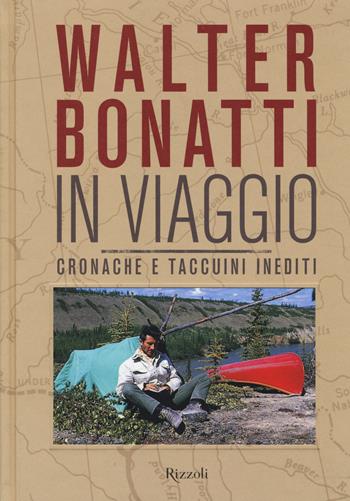 Walter Bonatti. In viaggio. Cronache e taccuini inediti  - Libro Rizzoli 2014 | Libraccio.it