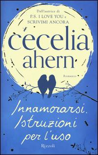 Innamorarsi. Istruzioni per l'uso - Cecelia Ahern - Libro Rizzoli 2015, Rizzoli best | Libraccio.it