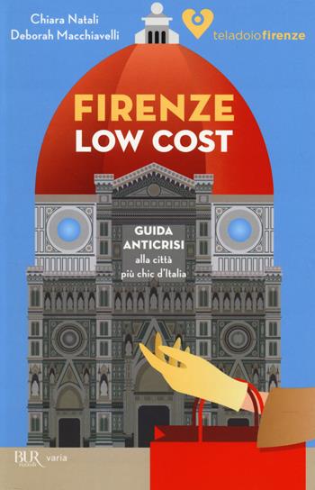 Firenze low cost. Guida anticrisi alla città più chic d'Italia - Chiara Natali, Deborah Macchiavelli - Libro Rizzoli 2014, BUR Varia | Libraccio.it