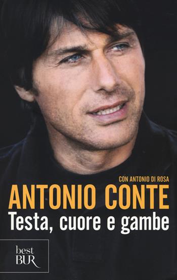Testa, cuore e gambe - Antonio Conte, Antonio Di Rosa - Libro Rizzoli 2014, BUR Best BUR | Libraccio.it