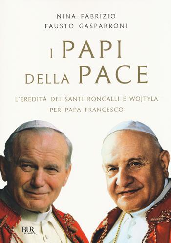 I papi della pace. L'eredità dei santi Roncalli e Wojtyla per papa Francesco - Nina Fabrizio, Fausto Gasparroni - Libro Rizzoli 2014, BUR Saggi e documenti | Libraccio.it