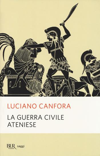 La guerra civile ateniese - Luciano Canfora - Libro Rizzoli 2014, BUR Saggi e documenti | Libraccio.it