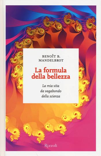 La formula della bellezza. La mia vita da vagabondo della scienza - Benoît B. Mandelbrot - Libro Rizzoli 2014, I sestanti | Libraccio.it