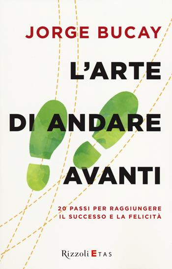 L'arte di andare avanti. 20 passi per raggiungere la felicità - Jorge Bucay - Libro Rizzoli 2014 | Libraccio.it