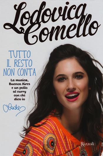 Tutto il resto non conta. La musica, Buenos Aires e un pollo al curry con chi dico io - Lodovica Comello - Libro Rizzoli 2015, Di tutto di più | Libraccio.it