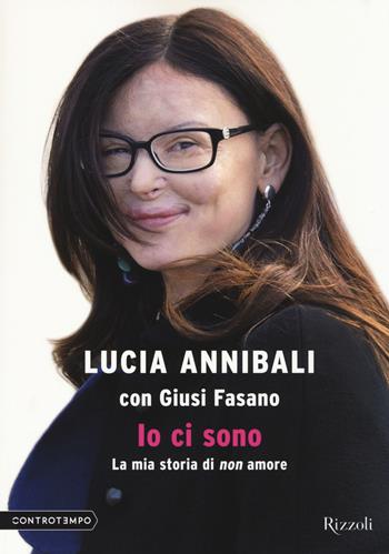 Io ci sono. La mia storia di «non» amore - Lucia Annibali, Giusi Fasano - Libro Rizzoli 2014, Controtempo | Libraccio.it
