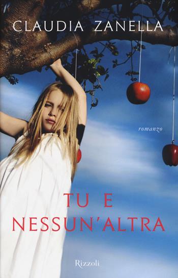 Tu e nessun'altra - Claudia Zanella - Libro Rizzoli 2015 | Libraccio.it