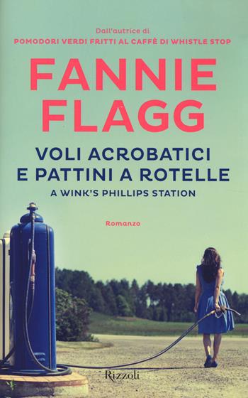 Voli acrobatici e pattini a rotelle a Wink's Phillips Station - Fannie Flagg - Libro Rizzoli 2014, Rizzoli best | Libraccio.it