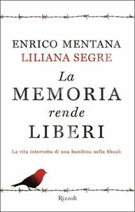 La memoria rende liberi. La vita interrotta di una bambina nella Shoah - Enrico Mentana, Liliana Segre - Libro Rizzoli 2015, Saggi italiani | Libraccio.it