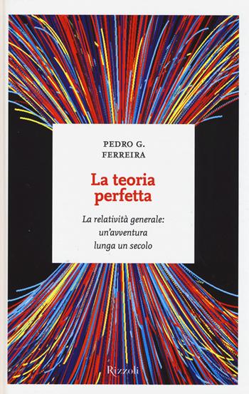 La teoria perfetta. La relatività generale: un'avventura lunga un secolo - Pedro G. Ferreira - Libro Rizzoli 2014, I sestanti | Libraccio.it