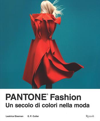 Pantone® fashion. Un secolo di colori nella moda. Ediz. illustrata - Leatrice Eiseman, Elizabeth Cutler - Libro Rizzoli 2014 | Libraccio.it