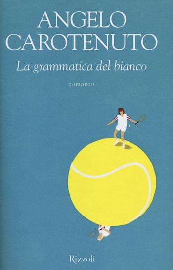 La grammatica del bianco - Angelo Carotenuto - Libro Rizzoli 2014 | Libraccio.it