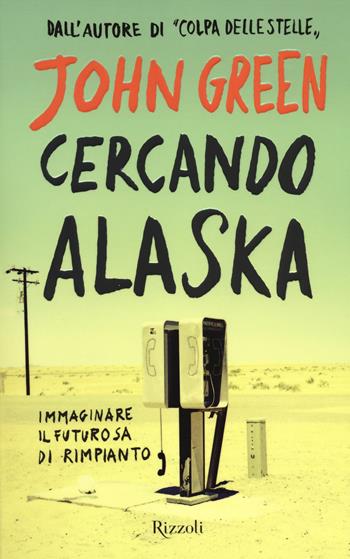 Cercando Alaska - John Green - Libro Rizzoli 2014, Rizzoli narrativa | Libraccio.it