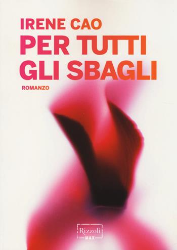 Per tutti gli sbagli - Irene Cao - Libro Rizzoli 2014, Rizzoli Max | Libraccio.it