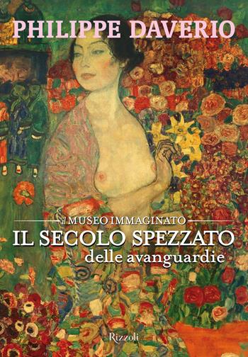 Il secolo spezzato delle avanguardie. Il museo immaginato. Ediz. illustrata - Philippe Daverio - Libro Rizzoli 2014 | Libraccio.it