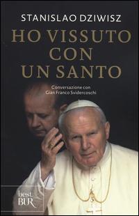 Ho vissuto con un santo. Conversazioni con Gian Franco Svidercoschi - Stanislaw Dziwisz, Gian Franco Svidercoschi - Libro Rizzoli 2014, BUR Best BUR | Libraccio.it