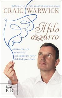 Il filo azzurro. Storie, consigli ed esercizi per imparare l'arte del dialogo celeste - Craig Warwick - Libro Rizzoli 2014, BUR Best BUR | Libraccio.it