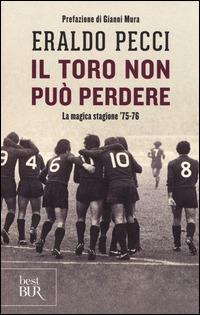 Il Toro non può perdere. La magica stagione '75-'76 - Eraldo Pecci - Libro Rizzoli 2014, BUR Best BUR | Libraccio.it