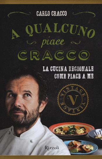 A qualcuno piace Cracco. La cucina regionale come piace a me - Carlo Cracco - Libro Rizzoli 2014, Vintage | Libraccio.it