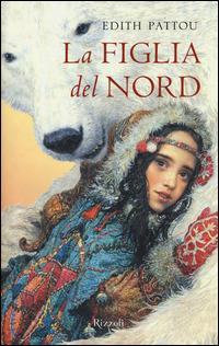 La figlia del Nord - Edith Pattou - Libro Rizzoli 2014, Rizzoli narrativa | Libraccio.it
