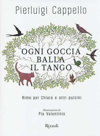 Ogni goccia balla il tango. Rime per Chiara e altri pulcini - Pierluigi Cappello - Libro Rizzoli 2014 | Libraccio.it