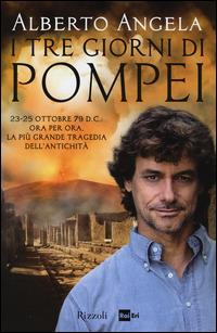 I tre giorni di Pompei: 23-25 ottobre 79 d. C. Ora per ora, la più grande tragedia dell'antichità - Alberto Angela - Libro Rizzoli 2014 | Libraccio.it