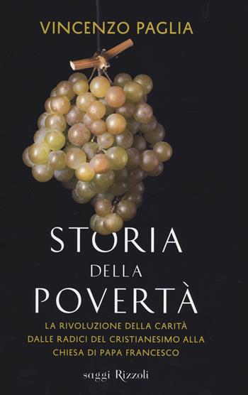 Storia della povertà. La rivoluzione della carità dalle radici del cristianesimo alla Chiesa di papa Francesco - Vincenzo Paglia - Libro Rizzoli 2014, Saggi italiani | Libraccio.it