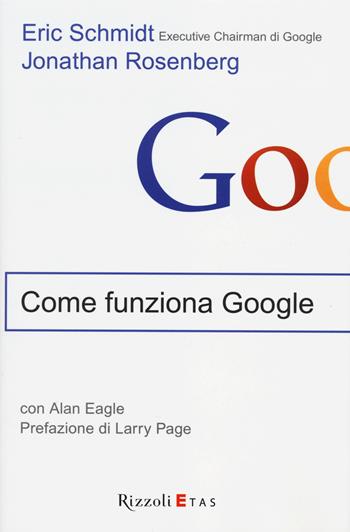 Come funziona Google - Eric Schmidt, Jonathan Rosenberg, Alan Eagle - Libro Rizzoli 2014, ETAS Management | Libraccio.it