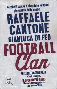 Football clan. Perché il calcio è diventato lo sport più amato dalle mafie - Raffaele Cantone, Gianluca Di Feo - Libro Rizzoli 2014, BUR Best BUR | Libraccio.it