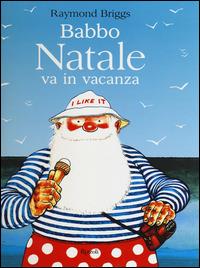 Babbo Natale va in vacanza. Ediz. illustrata - Raymond Briggs - Libro Rizzoli 2014 | Libraccio.it