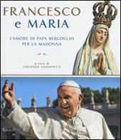 Francesco e Maria. L'amore di papa Bergoglio per la Madonna. Ediz. illustrata