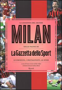 La leggenda del grande Milan nelle pagine de «La Gazzetta dello Sport». Le emozioni, i protagonisti, le sfide. Ediz. illustrata  - Libro Rizzoli 2014 | Libraccio.it