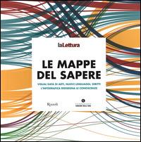 Le mappe del sapere. Visual data di arti, nuovi linguaggi, diritti. L'infografica ridisegna le conoscenze. Catalogo della mostra (Milano 15 novembre-14 dicembre 2014). Ediz. illustrata  - Libro Rizzoli 2014 | Libraccio.it