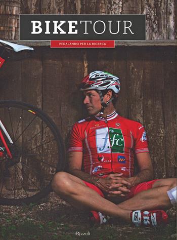 Bike tour. Pedalando per la ricerca. Ediz. illustrata  - Libro Rizzoli 2014 | Libraccio.it