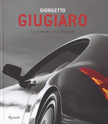 Giorgetto Giugiaro. Le strade del design. Ediz. illustrata  - Libro Rizzoli 2015 | Libraccio.it