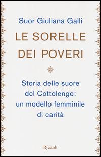 Le sorelle dei poveri - Giuliana Galli - Libro Rizzoli 2014 | Libraccio.it