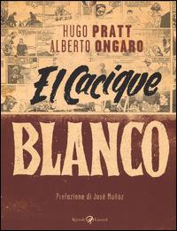 El Cacique Blanco - Hugo Pratt, Alberto Ongaro - Libro Rizzoli Lizard 2014 | Libraccio.it
