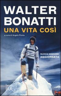 Una vita così - Walter Bonatti - Libro Rizzoli 2014, BUR Best BUR | Libraccio.it