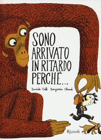 Sono arrivato in ritardo perché.... Ediz. illustrata - Davide Calì, Benjamin Chaud - Libro Rizzoli 2015 | Libraccio.it